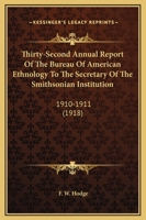 Thirty-Second Annual Report Of The Bureau Of American Ethnology To The Secretary Of The Smithsonian Institution: 1910-1911 0548645523 Book Cover