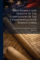 Proceedings and Debates of the Convention of the Commonwealth of Pennsylvania: To Propose Amendments to the Constitution, Commenced ... at Harrisburg, on the Second Day of May, 1837, Volumes 9-10 117504640X Book Cover
