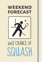 Weekend Forecast: 100% Chance Of Squash: Squash Gifts For Men / Boys - Lined Journal or Notebook 1708069860 Book Cover