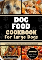 Dog Food Cookbook for Large Dogs: A Vet-approved Guide to Crafting Healthy Homemade Meals and Treats For your Large Breed Canine with Delicious and Nu B0CPWM633Q Book Cover