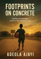 Footprints On Concrete: The Story of a Barefoot Dreamer Who Refused to Quit B0FQQHTBJH Book Cover