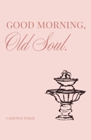 Good Morning, Old Soul. B0DYRJP8GG Book Cover