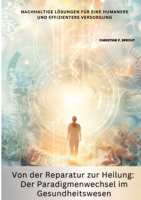 Von der Reparatur zur Heilung: Der Paradigmenwechsel im Gesundheitswesen: Nachhaltige Lösungen für eine humanere und effizientere Versorgung (German Edition) 3384349989 Book Cover