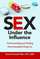 Sex Under the Influence: Understanding and Healing from Sexualized Drug Use B0CT2Z5JM4 Book Cover