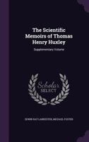 The Scientific Memoirs of Thomas Henry Huxley: Supplementary Volume 1018343547 Book Cover