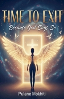 Time to Exit "Because God Says So" B0GG9VRR35 Book Cover