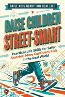 Raise Children Street-Smart: Practical Life Skills for Safer, Smarter, More Confident Kids in the Real World 8368294967 Book Cover