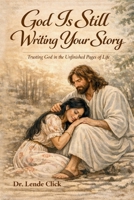 God Is Still Writing Your Story: Trusting God in the Unfinished Pages of Life B0H2G2J1Q1 Book Cover