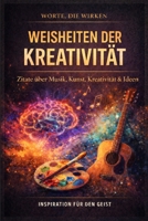 Weisheiten der Kreativität: 120 Zitate mit Reflexionsseiten über Musik, Kunst, Ideen und Kreativität (Worte, die wirken) (German Edition) B0GM6FV4QP Book Cover