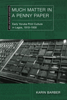 Much Matter in a Penny Paper: Early Yorùbá Print Culture in Lagos, 1910–1930 0821426834 Book Cover