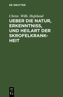 Ueber Die Natur, Erkenntni�, Und Heilart Der Skrofelkrankheit: Eine Im Jahr 1796 Von Der Kaiserlichen Leopoldinischen Akademie Der Naturforscher Gekr�nte Preisschrift 3111259102 Book Cover