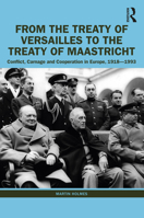 From the Treaty of Versailles to the Treaty of Maastricht: Conflict, Carnage And Cooperation In Europe, 1918 – 1993 1032198141 Book Cover