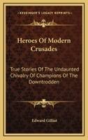 Heroes Of Modern Crusades: True Stories Of The Undaunted Chivalry Of Champions Of The Downtrodden 141795423X Book Cover