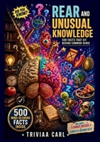 Rear and Unusual Knowledge: 500 Facts That Sit Behind Common Sense B0HHD33T5Q Book Cover