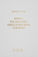 The Man Who Should Not Have Survived: The Life of a Man Who Should Not Have Survived (FORGED IN FIRE) B0GQ6VBM7B Book Cover