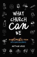 What Church Can Be: An Optimistic Vision with Some Blueprints 1630505641 Book Cover