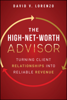 The High-Net-Worth Advisor: Turning Client Relationships into Reliable Revenue 1394434758 Book Cover