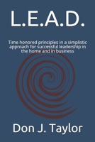 L.E.A.D.: Time honored principles in a simplistic approach for successful leadership in the home and in business B0849ZVLD3 Book Cover
