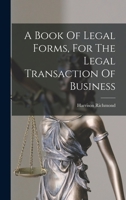 A Book Of Legal Forms, For The Legal Transaction Of Business 1017954488 Book Cover