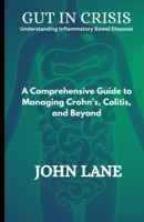 Gut in Crisis Understanding Inflammatory Bowel Diseases: A Comprehensive Guide to Managing Crohn's, Colitis, and Beyond B0FPWLMTF2 Book Cover