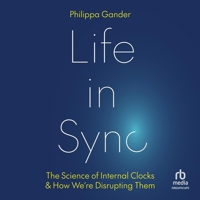 Life in Sync: The Science of Internal Clocks and How We're Disrupting Them B0FRH4S2MH Book Cover