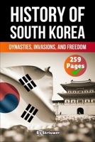The History of South Korea: Dynasties, Invasions, and Freedom (Skriuwer.com Edition) 3565081295 Book Cover