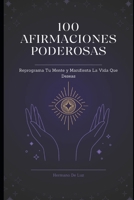 100 Afirmaciones Poderosas! Reprograma Tu Mente y Manifiesta la Vida Que Deseas (Spanish Edition) B0F2MHDDH5 Book Cover