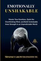 EMOTIONALLY UNSHAKABLE: Master Your Emotions, Quiet the Overthinking Mind, and Build Unshakable Inner Strength in an Unpredictable World B0GT4CSTT8 Book Cover