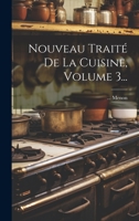 Nouveau Trait� de la Cuisine, Volume 3... 1021253200 Book Cover