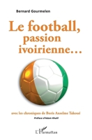 Le football, passion ivoirienne...avec les chroniques de Boris Anselme Takoué (French Edition) 2343213976 Book Cover