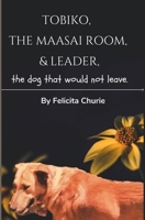 Tobiko, The Maasai Room, and Leader: The Dog That Would Not Leave B0CKXS925N Book Cover