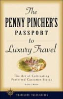 The Penny Pincher's Passport to Luxury Travel: The Art of Cultivating Preferred Customer Status (Travelers' Tales)