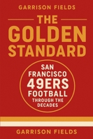 The Golden Standard: San Francisco 49ers Football Through the Decades B0G4425GJP Book Cover