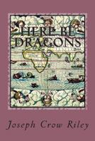 Here Be Dragons: The Poetry of Joseph Crow Riley 1492302953 Book Cover