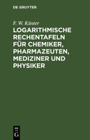 Logarithmische Rechentafeln für Chemiker, Pharmazeuten, Mediziner und Physiker 311267247X Book Cover