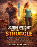 Losing Weight Without the Struggle: GLP-1 Medications, Metabolic Reset, and a Smarter Path to Sustainable Health B0GJKRMJNP Book Cover
