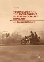 Technology and the Environment in State-Socialist Hungary: An Economic History 3319638319 Book Cover