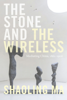 The Stone and the Wireless: Mediating China, 1861–1906 1478011475 Book Cover