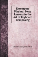 Extempore Playing: Forty Lessons in the Art of Keyboard Composing 1436842689 Book Cover