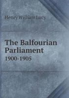 The Balfourian Parliament, 1900-1905 1340984938 Book Cover