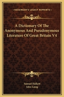 A Dictionary Of The Anonymous And Pseudonymous Literature Of Great Britain V4 1432650017 Book Cover