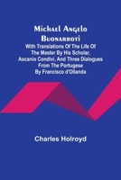 Michael Angelo Buonarroti; With Translations Of The Life Of The Master By His Scholar, Ascanio Condivi, And Three Dialogues From The Portugese By Francisco d'Ollanda 9357382631 Book Cover