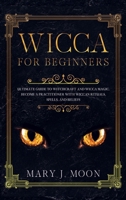 WICCA For Beginners: Ultimate Guide to Witchcraft and Wicca Magic. Become a Practioner with Wiccan Rituals, Spells, and Beliefs. 1659227097 Book Cover