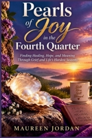 Pearls of Joy in the Fourth Quarter: Finding Healing, Hope, and Meaning Through Grief and Life’s Hardest Seasons B0HHVN2G7N Book Cover