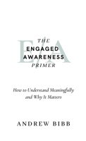 The Engaged Awareness Primer: How to Understand Meaningfully and Why It Matters 1716133513 Book Cover