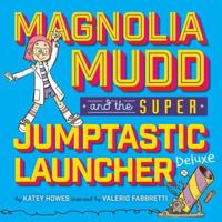 Magnolia Mudd and the Super Jumptastic Launcher Deluxe 1454921749 Book Cover