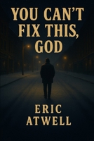 You Can't Fix This, God: The story of a man searching for hope while chained to reality. B0GZP7QS1Z Book Cover