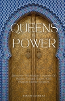 Queens of Power: Discover the Hidden Legends of Muslim Female Rulers Who Shaped Islamic Empires 1917478283 Book Cover