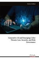 Generative AI and Emerging Cyber Threats: Law, Security, and Risk Governance 9999337740 Book Cover