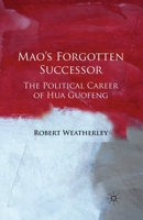 Mao's Forgotten Successor: The Political Career of Hua Guofeng 0230542476 Book Cover